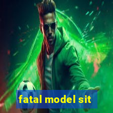 fatal model sit